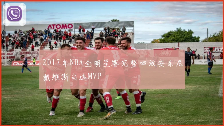 2017年NBA全明星赛完整回放安东尼戴维斯当选MVP