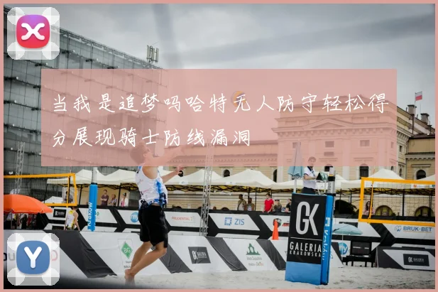 当我是追梦吗哈特无人防守轻松得分展现骑士防线漏洞
