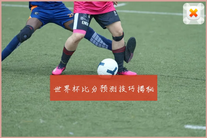世界杯比分预测技巧揭秘