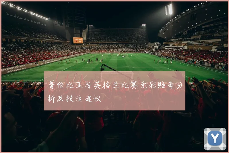 哥伦比亚与英格兰比赛竞彩赔率分析及投注建议