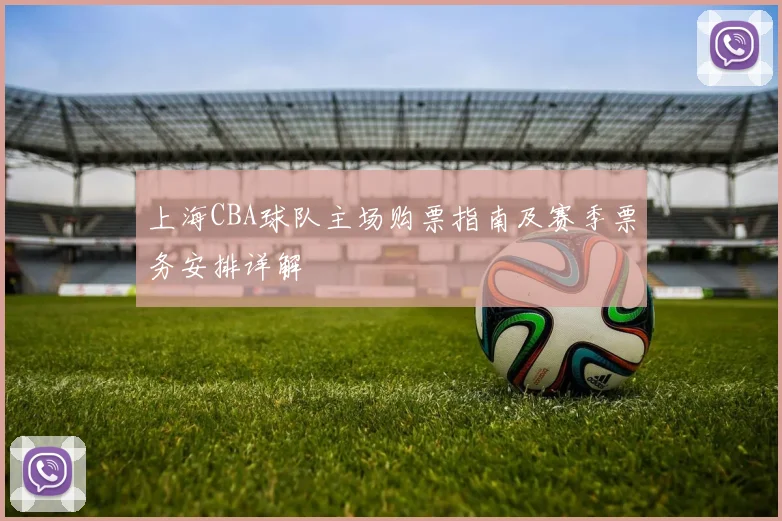 上海CBA球队主场购票指南及赛季票务安排详解