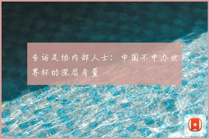 专访足协内部人士：中国不申办世界杯的深层考量
