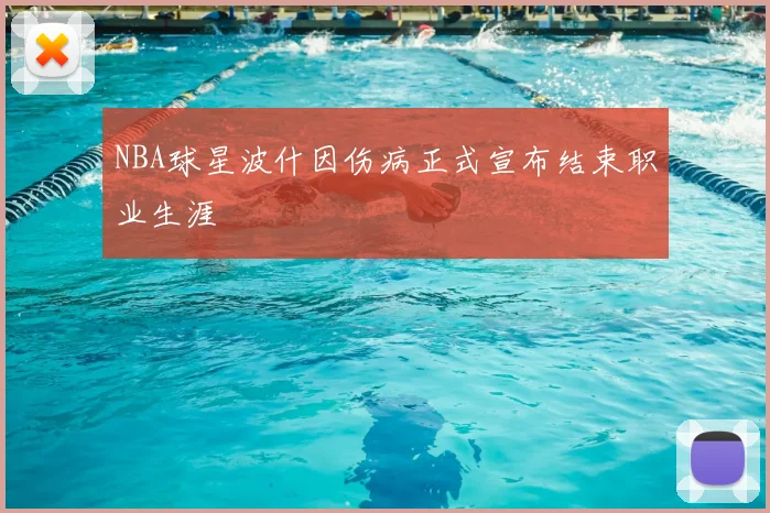 NBA球星波什因伤病正式宣布结束职业生涯