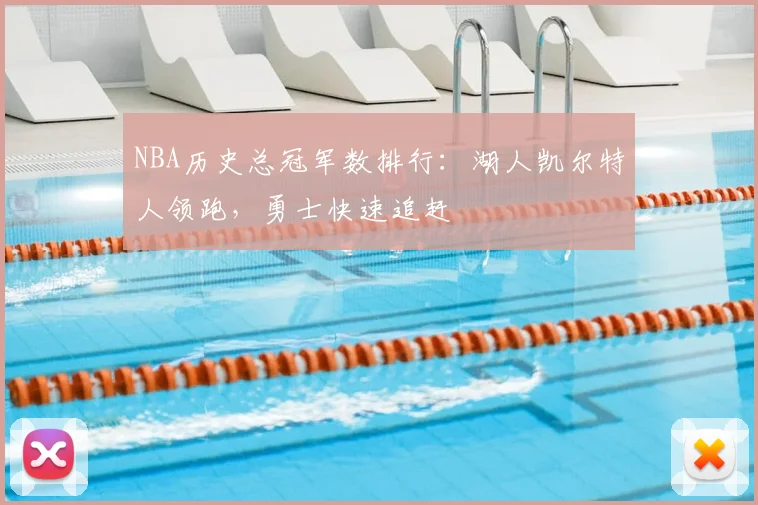NBA历史总冠军数排行：湖人凯尔特人领跑，勇士快速追赶