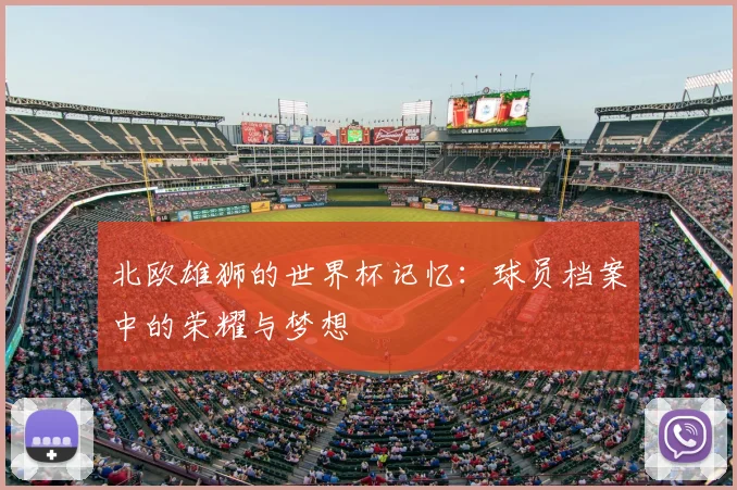 北欧雄狮的世界杯记忆：球员档案中的荣耀与梦想