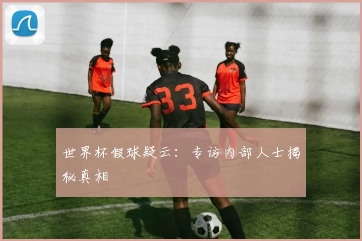 世界杯假球疑云：专访内部人士揭秘真相