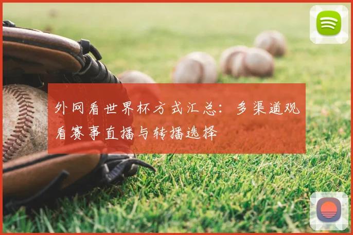 外网看世界杯方式汇总：多渠道观看赛事直播与转播选择