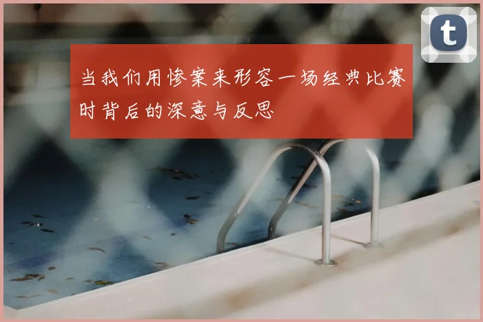 当我们用惨案来形容一场经典比赛时背后的深意与反思