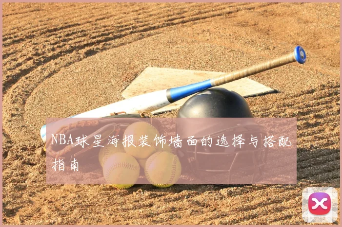 NBA球星海报装饰墙面的选择与搭配指南