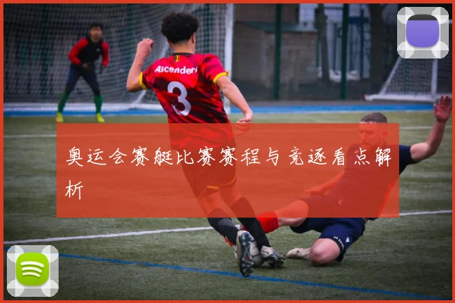 奥运会赛艇比赛赛程与竞逐看点解析
