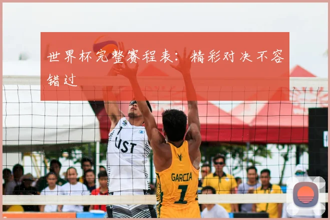 世界杯完整赛程表：精彩对决不容错过