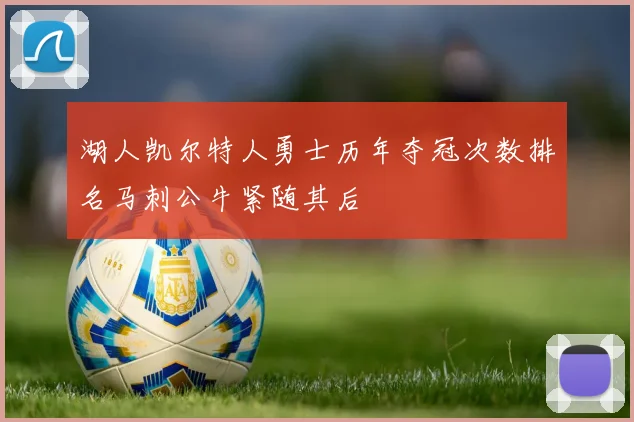 湖人凯尔特人勇士历年夺冠次数排名马刺公牛紧随其后