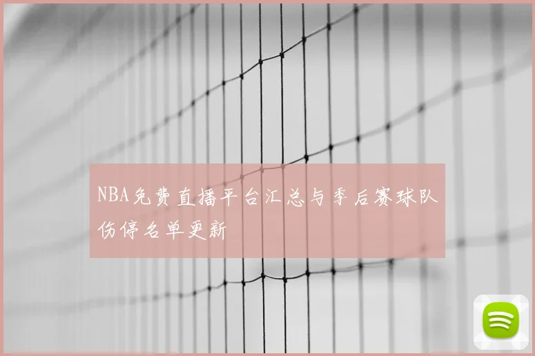 NBA免费直播平台汇总与季后赛球队伤停名单更新