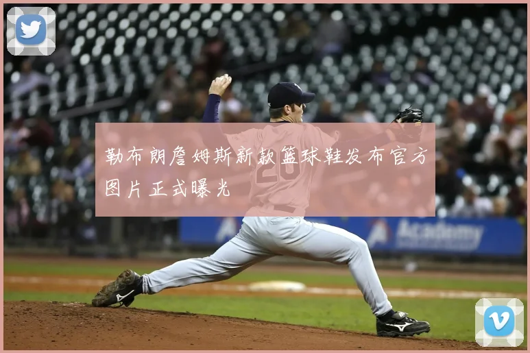 勒布朗詹姆斯新款篮球鞋发布官方图片正式曝光