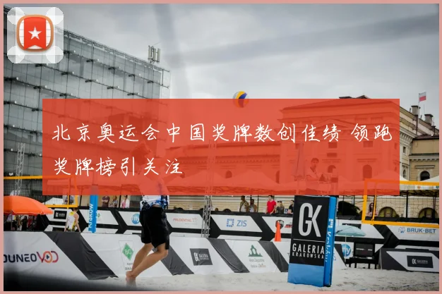 北京奥运会中国奖牌数创佳绩 领跑奖牌榜引关注